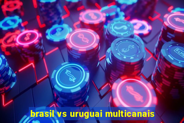 brasil vs uruguai multicanais